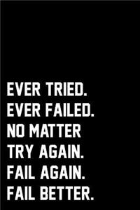 Ever Tried. Ever Failed. No Matter Try Again. Fail Again. Fail Better.