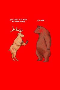 I'll fight you with my bear hands! Oh Deer