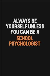 Always Be Yourself Unless You Can Be A School Psychologist