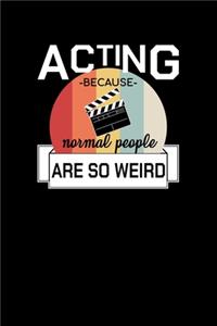 Acting Because Normal People Are So Weird