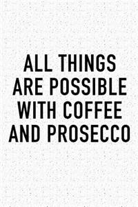 All Things Are Possible with Coffee and Prosecco