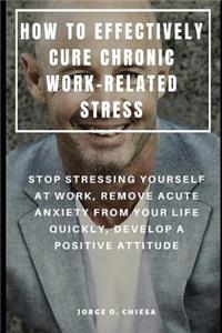 How to Effectively Cure Chronic Work-Related Stress