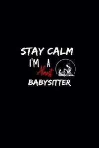 Stay Calm I'm Almost A Babysitter