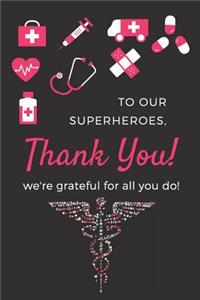 To Our Superheroes, Thank You ! We're Grateful For All You Do !