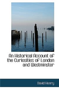 An Historical Account of the Curiosities of London and Westminster