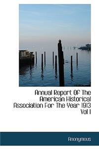 Annual Report of the American Historical Association for the Year 1913 Vol I