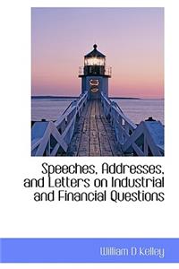 Speeches, Addresses, and Letters on Industrial and Financial Questions