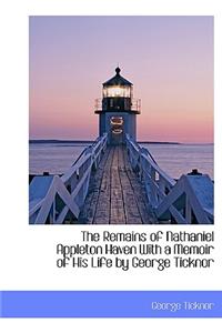 The Remains of Nathaniel Appleton Haven with a Memoir of His Life by George Ticknor