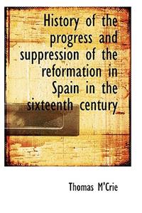History of the Progress and Suppression of the Reformation in Spain in the Sixteenth Century