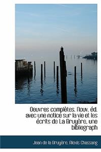 Oeuvres Completes. Nouv. D. Avec Une Notice Sur La Vie Et Les Crits de La Bruy Re, Une Bibliograph