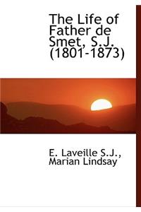 The Life of Father de Smet, S.J. (1801-1873)