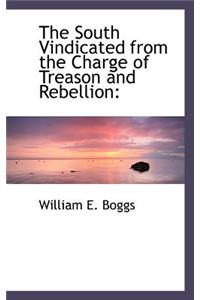 The South Vindicated from the Charge of Treason and Rebellion