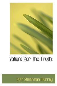 Valiant for the Truth;