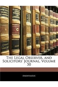 Legal Observer, and Solicitors' Journal, Volume 50