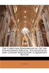 The Christian Remembrancer, or the Churchman's Biblical, Ecclesiastical, and Literary Miscellany