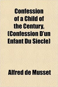 Confession of a Child of the Century, (Confession D'Un Enfant Du Siecle)