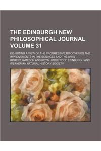 The Edinburgh New Philosophical Journal Volume 31; Exhibiting a View of the Progressive Discoveries and Improvements in the Sciences and the Arts