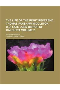 The Life of the Right Reverend Thomas Fanshaw Middleton, D.D. Late Lord Bishop of Calcutta Volume 2; In Two Volumes