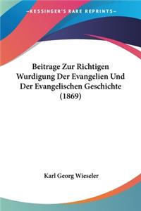 Beitrage Zur Richtigen Wurdigung Der Evangelien Und Der Evangelischen Geschichte (1869)