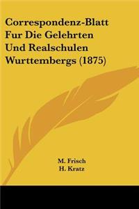 Correspondenz-Blatt Fur Die Gelehrten Und Realschulen Wurttembergs (1875)