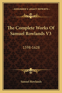 Complete Works of Samuel Rowlands V3: 1598-1628