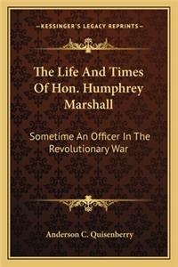 The Life And Times Of Hon. Humphrey Marshall