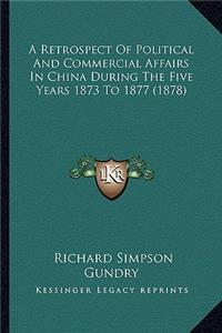 A Retrospect Of Political And Commercial Affairs In China During The Five Years 1873 To 1877 (1878)