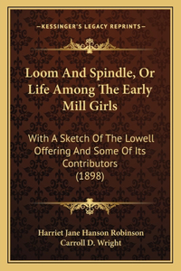 Loom And Spindle, Or Life Among The Early Mill Girls