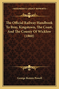 Official Railway Handbook To Bray, Kingstown, The Coast, And The County Of Wicklow (1860)