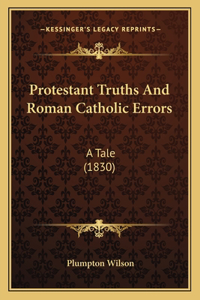 Protestant Truths And Roman Catholic Errors