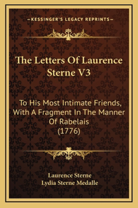 The Letters Of Laurence Sterne V3: To His Most Intimate Friends, With A Fragment In The Manner Of Rabelais (1776)