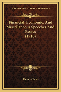 Financial, Economic, and Miscellaneous Speeches and Essays (1910)