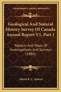 Geological And Natural History Survey Of Canada Annual Report V1, Part 1