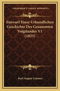 Entwurf Einer Urkundlichen Geschichte Des Gesammten Voigtlandes V1 (1825)