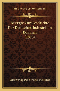 Beitrage Zur Geschichte Der Deutschen Industrie In Bohmen (1893)