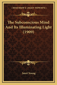 Subconscious Mind And Its Illuminating Light (1909)