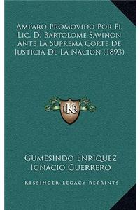 Amparo Promovido Por El Lic. D. Bartolome Savinon Ante La Suprema Corte De Justicia De La Nacion (1893)