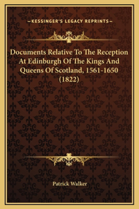 Documents Relative To The Reception At Edinburgh Of The Kings And Queens Of Scotland, 1561-1650 (1822)