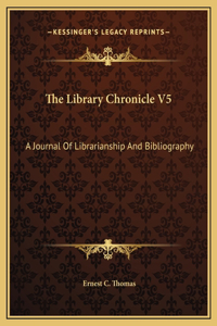 The Library Chronicle V5: A Journal Of Librarianship And Bibliography