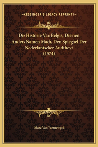 Die Historie Van Belgis, Diemen Anders Namen Mach, Den Spieghel Der Nederlantscher Audtheyt (1574)