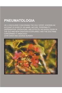 Pneumatologia; Or, a Discourse Concerning the Holy Spirit, Wherein an Account Is Given of His Name, Nature, Personality, Dispensation, Operations, and