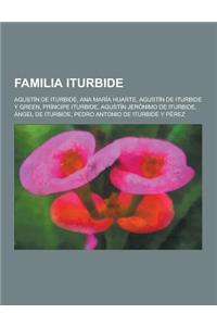 Familia Iturbide: Agustin de Iturbide, Ana Maria Huarte, Agustin de Iturbide y Green, Principe Iturbide, Agustin Jeronimo de Iturbide, a