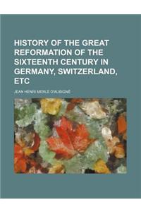 History of the Great Reformation of the Sixteenth Century in Germany, Switzerland, Etc