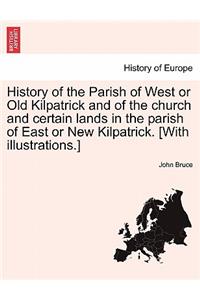 History of the Parish of West or Old Kilpatrick and of the Church and Certain Lands in the Parish of East or New Kilpatrick. [With Illustrations.] Vol.I