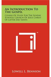 Introduction to the Gospel: Course of Study for the Sunday Schools Church of Jesus Christ of Latter Day Saints