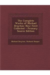Complete Works of Michael Drayton: Now First Collected