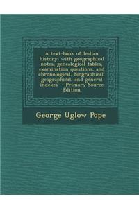 A Text-Book of Indian History; With Geographical Notes, Genealogical Tables, Examination Questions, and Chronological, Biographical, Geographical, a