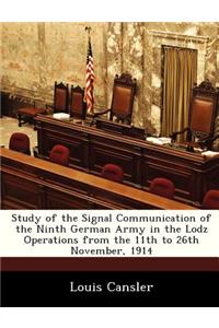 Study of the Signal Communication of the Ninth German Army in the Lodz Operations from the 11th to 26th November, 1914