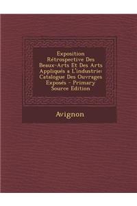 Exposition Retrospective Des Beaux-Arts Et Des Arts Appliques A L'Industrie: Catalogue Des Ouvrages Exposes