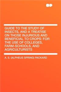 Guide to the Study of Insects, and a Treatise on Those Injurious and Beneficial to Crops